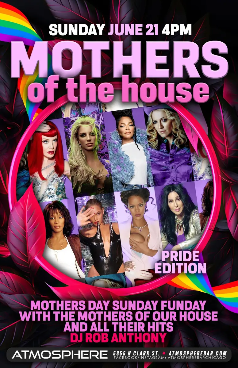 Mothers of the House Pride Edition at Atmosphere — A Pride-themed Mothers Day Sunday Funday celebration featuring the Mothers of the House and DJ Rob Anthony playing all their hits.