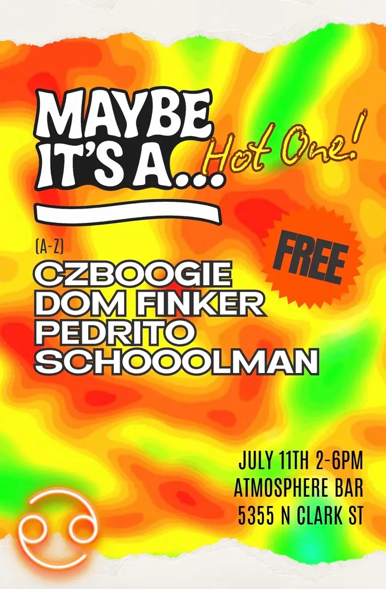 Maybe It's A... Hot One! at Atmosphere — Daytime event featuring DJs CZ Boogie, Dom Finker, Pedrito, and Schoolman. Free entry.