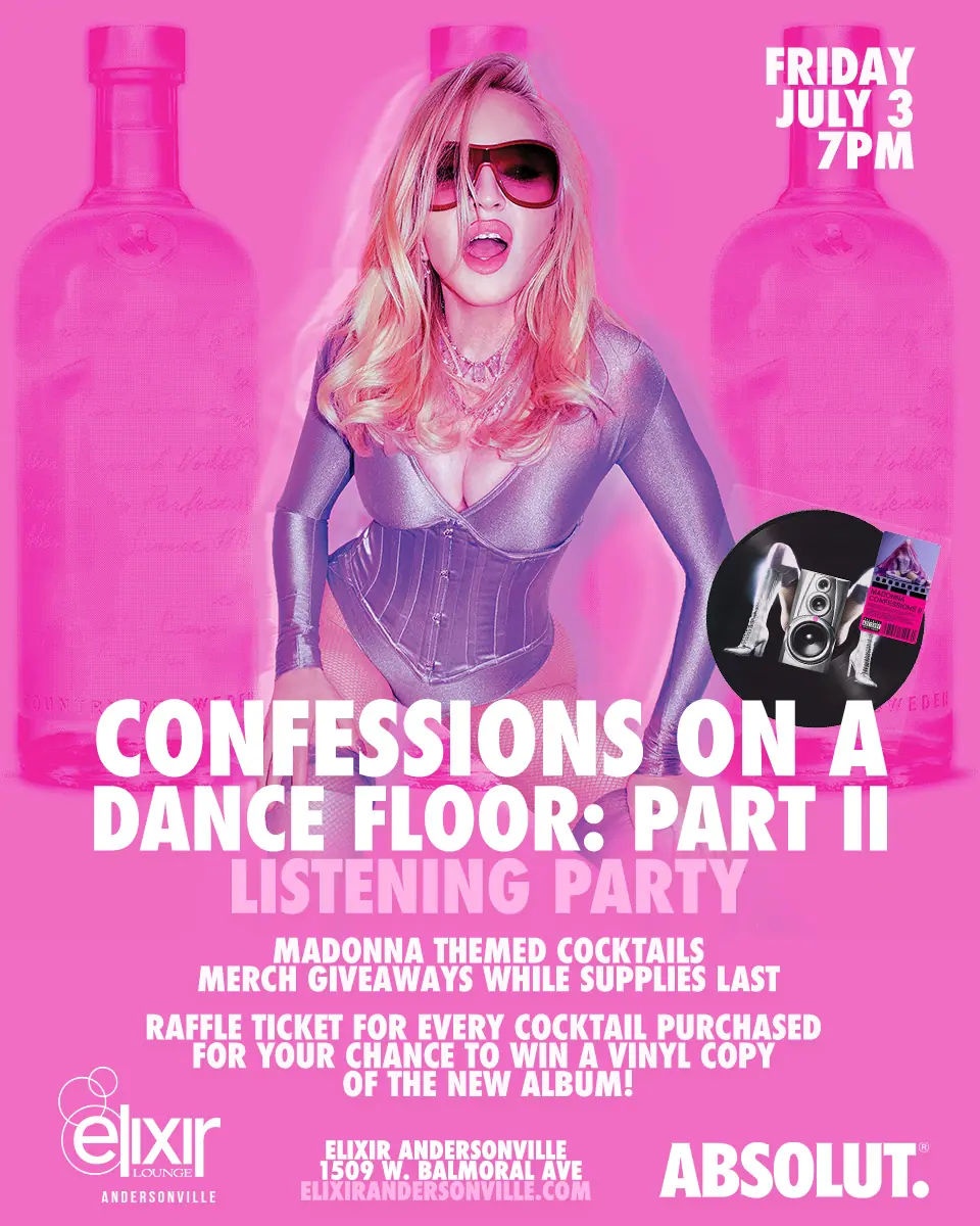 Confessions on a Dance Floor: Part II Listening Party at Elixir Andersonville — Madonna-themed listening party with Madonna-themed cocktails, merch giveaways, and raffle tickets for a chance to win a vinyl copy of the new album.