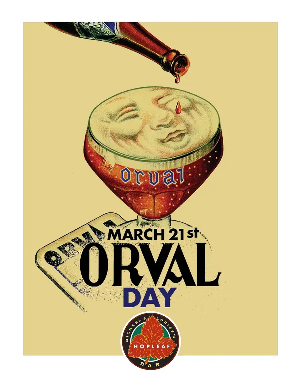 Orval Day at Hopleaf Bar — Celebration of Orval, a Belgian Trappist beer. Features a free Trappist beer chat hosted by Marty Tomszak, author of Time, Silence, and Yeast: A Song of Appreciation for Trappist Communities and Their Beer, at 3 PM in the upstairs bar.