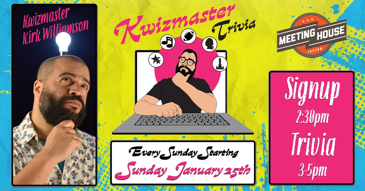 Kwizmaster Trivia at Meeting House Tavern — Trivia hosted by Kwizmaster Kirk Williamson. Signup at 2:30 PM, trivia from 3-5 PM.