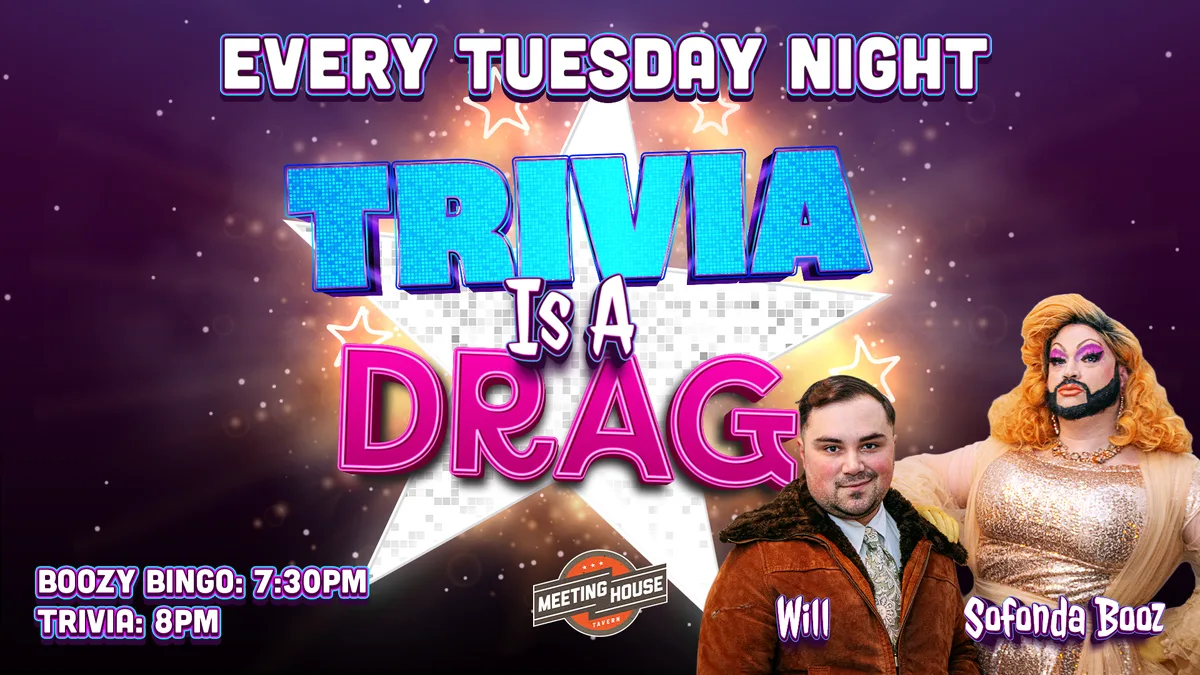 Trivia is a Drag at Meeting House Tavern — Boozy bingo at 7:30 PM followed by trivia at 8 PM hosted by Will and Sofonda Booz.