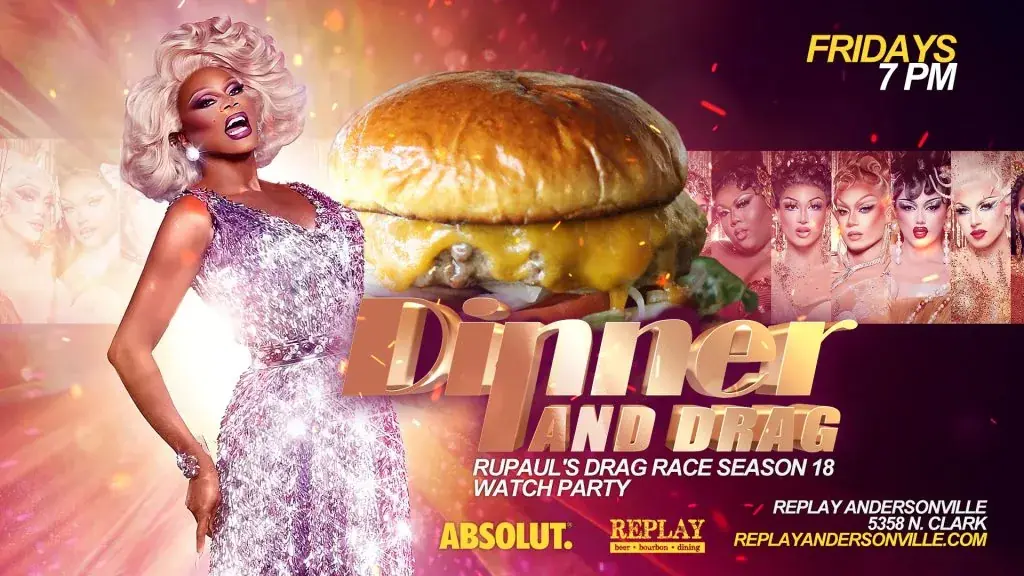 Dinner and Drag: RuPaul's Drag Race Viewing Party at Replay Andersonville — Weekly drag viewing party every Friday at 7pm featuring RuPaul's Drag Race Season 18.