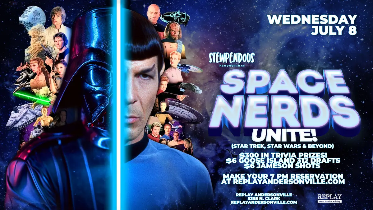 Stewpendous Trivia! Space Nerds Unite Trivia (Star Trek, Star Wars, and Beyond) at Replay Andersonville — Weekly trivia night focused on space-themed topics including Star Trek, Star Wars, and beyond. Features $300 in trivia prizes, $6 Goose Island 312 drafts, and $6 Jameson shots.