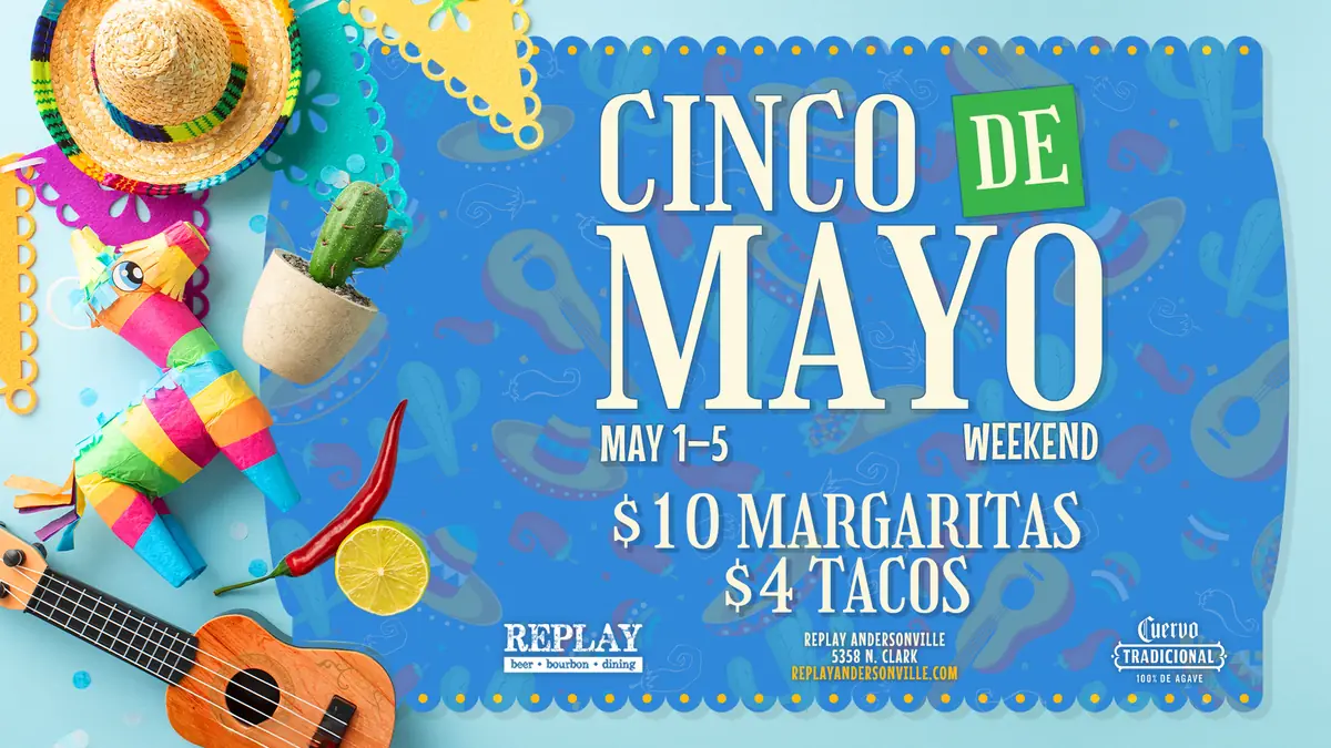 Cinco De Mayo Weekend at Replay Andersonville — Cinco de Mayo celebration featuring $10 margaritas and $4 tacos at Replay Andersonville.