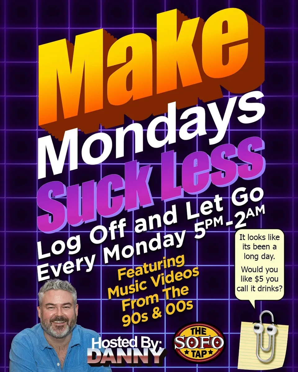 Make Mondays Suck Less at The SoFo Tap — Weekly Monday evening event featuring music videos from the 90s and 00s, hosted by Danny. Includes…