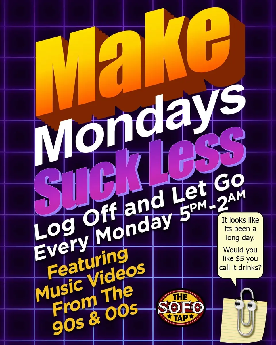 Make Mondays Suck Less at The SoFo Tap — Weekly Monday event featuring 90s and 00s music videos with $5 drinks.