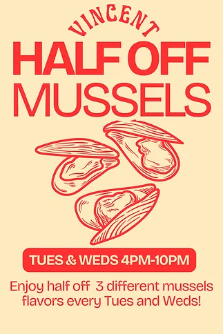 Half Off Mussels at Vincent — Half off three different mussels flavors every Tuesday and Wednesday from 4pm-10pm.